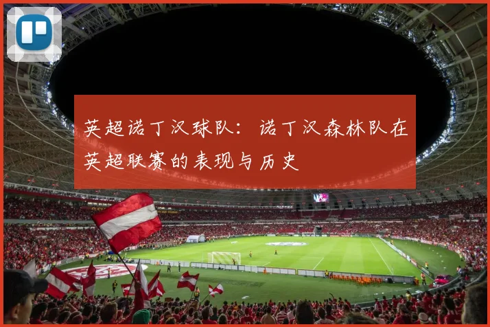英超诺丁汉球队：诺丁汉森林队在英超联赛的表现与历史
